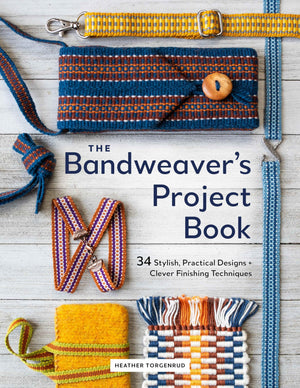 The BandweaverS Project Book: 34 Stylish, Practical Designs + Clever Finishing Techniques