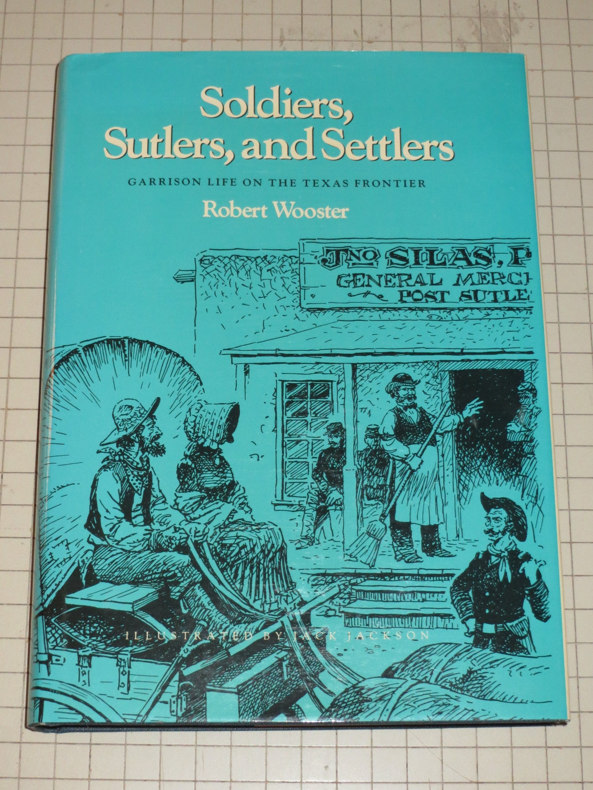 Soldiers, Sutlers, and Settlers: Garrison Life on the Texas Frontier (Clayton Wheat Williams Texas Life Series),New