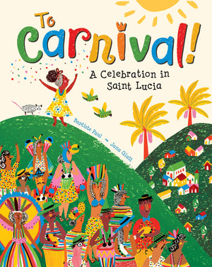 To Carnival!: A Celebration In Saint Lucia