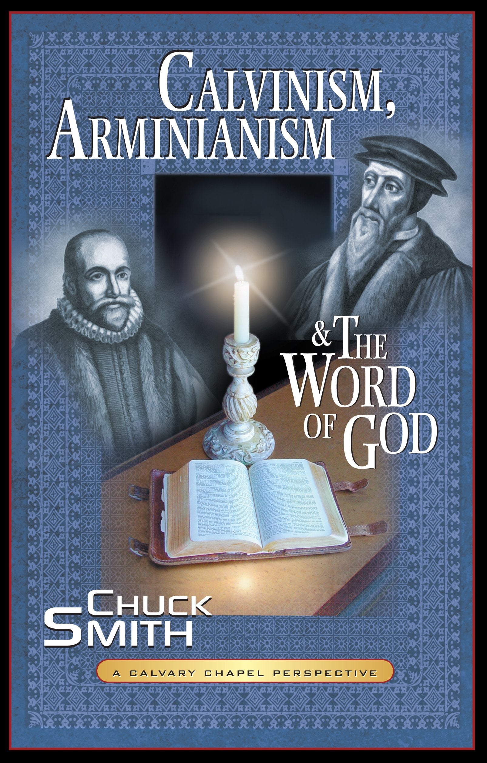 Calvinism, Arminianism, And The Word Of God: A Calvary Chapel Perspective-new