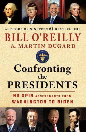 Confronting The Presidents: No Spin Assessments From Washington To Biden (Bill OReillyS Confronting Series)