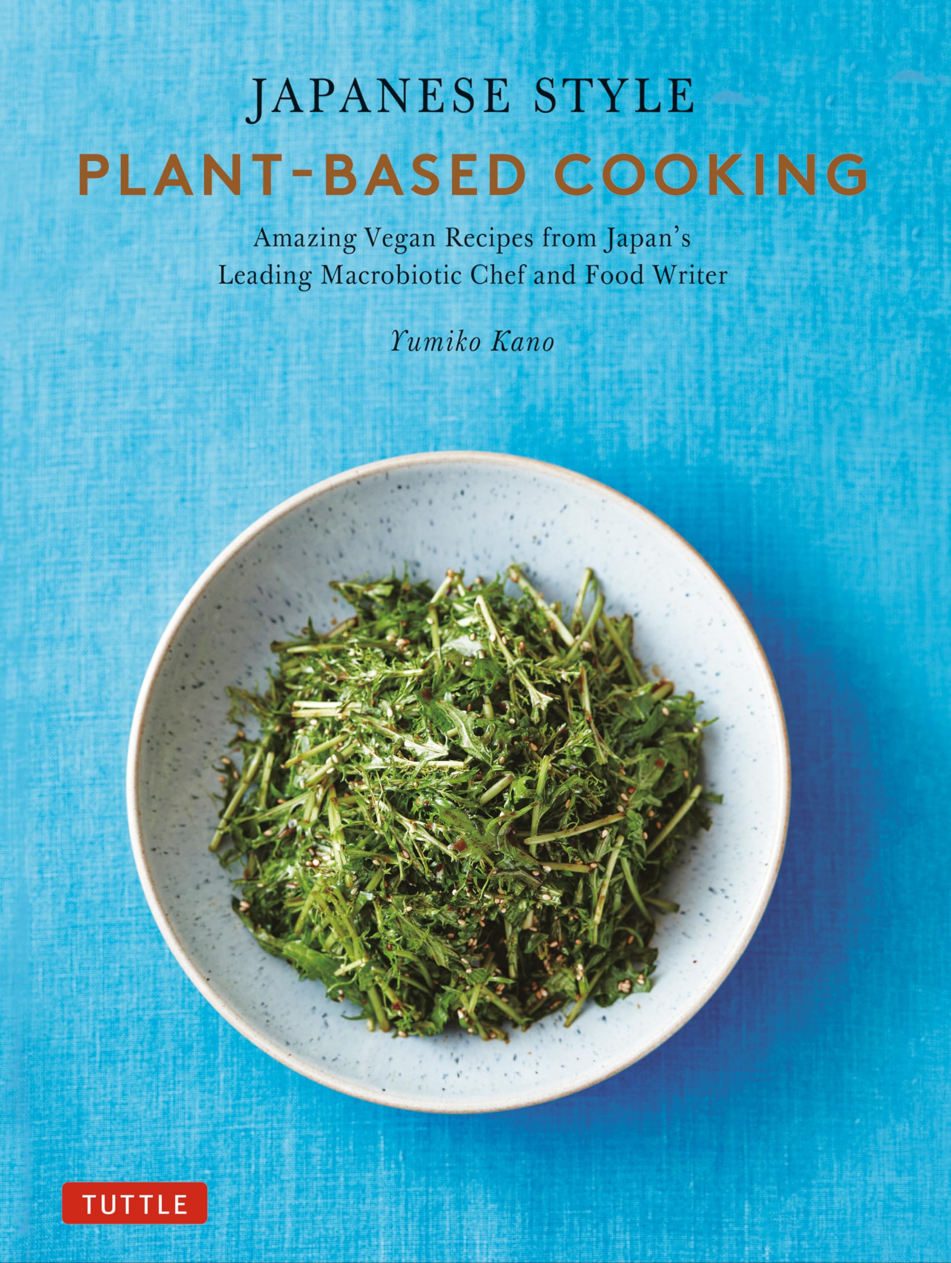 Japanese Style PlantBased Cooking: Amazing Vegan Recipes from Japan's Leading Macrobiotic Chef and Food Writer,New
