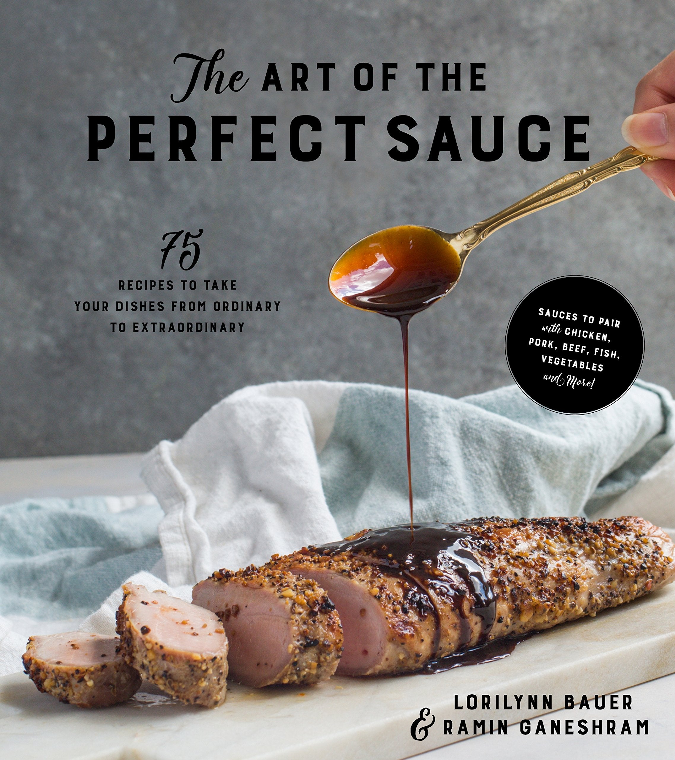 The Art of the Perfect Sauce: 75 Recipes to Take Your Dishes from Ordinary to Extraordinary,New