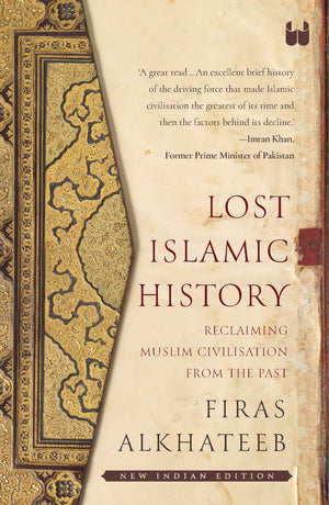 Lost Islamic History: Reclaiming Muslim Civilization From The Past
