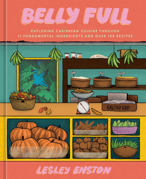 Belly Full: Exploring Caribbean Cuisine through 11 Fundamental Ingredients and over 100 Recipes [A Cookbook],New