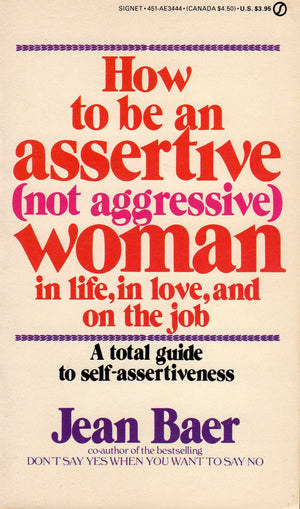 How to Be an Assertive (Not Aggressive) Woman: In Life, In Love, and On the Job,New