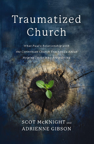 Traumatized Church: What PaulS Relationship With The Corinthian Church Teaches Us About Helping Those Who Are Hurting