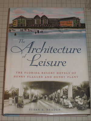 The Architecture of Leisure: The Florida Resort Hotels of Henry Flagler and Henry Plant (Florida History and Culture),Used