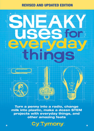 Sneaky Uses For Everyday Things, Revised Edition: Turn A Penny Into A Radio, Change Milk Into Plastic, Make A Dozen Stem Project