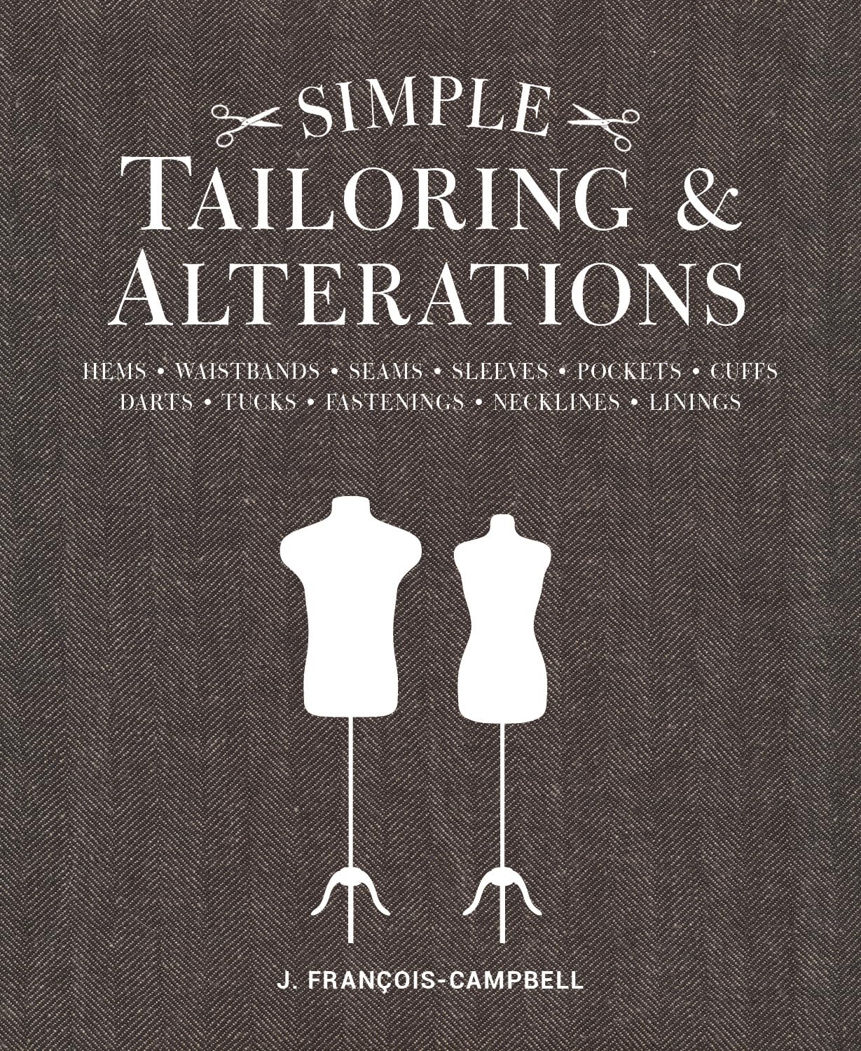 Simple Tailoring & Alterations: Hems  Waistbands  Seams  Sleeves  Pockets  Cuffs  Darts  Tucks  Fastenings  Necklines
