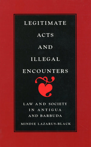 Legitimate Acts and Illegal Encounters: Law and Society in Antigua and Barbuda (Smithsonian Series in Ethnographic Inquiry),New