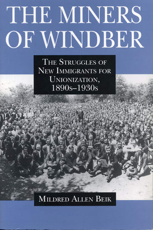 The Miners of Windber: The Struggles of New Immigrants for Unionization, 1890s1930s,Used