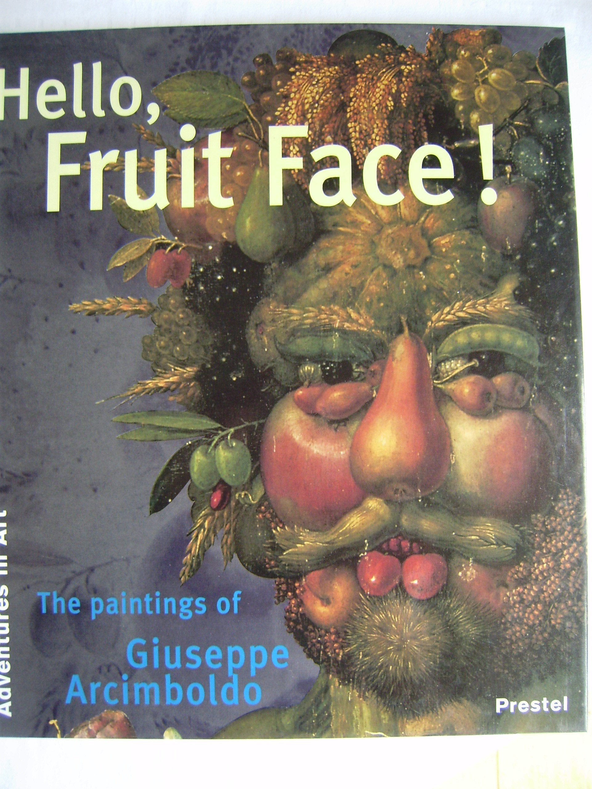 Hello, Fruit Face!: The Paintings Of Giuseppe Arcimboldo (Adventures In Art),New