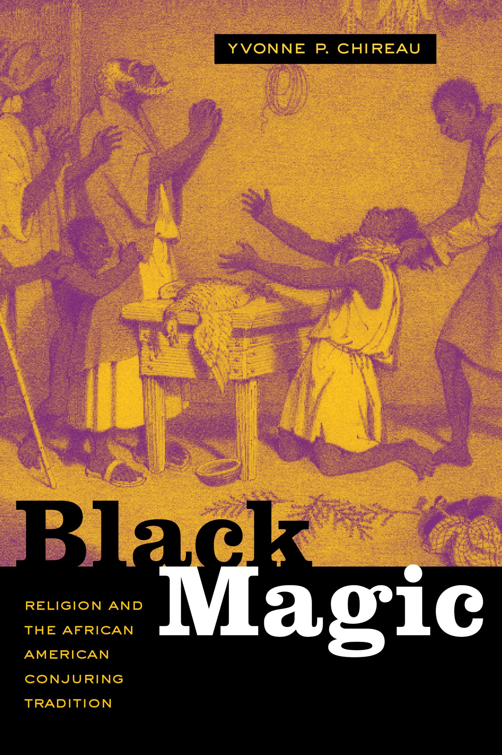 Black Magic: Religion And The African American Conjuring Tradition,New