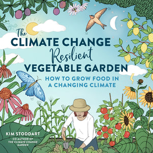 The Climate ChangeResilient Vegetable Garden: How to Grow Food in a Changing Climate
