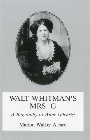 Walt Whitman's Mrs. G.: G: A Biography of Anne Gilchrist,New