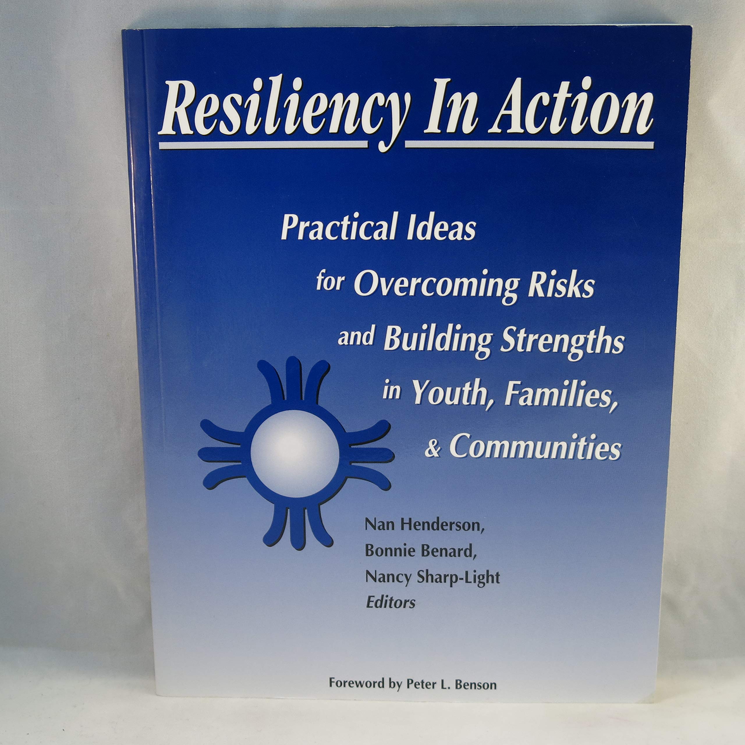 Resiliency in Action: Practical Ideas for Overcoming Risks & Building Strengths in Youth, Families & Communities