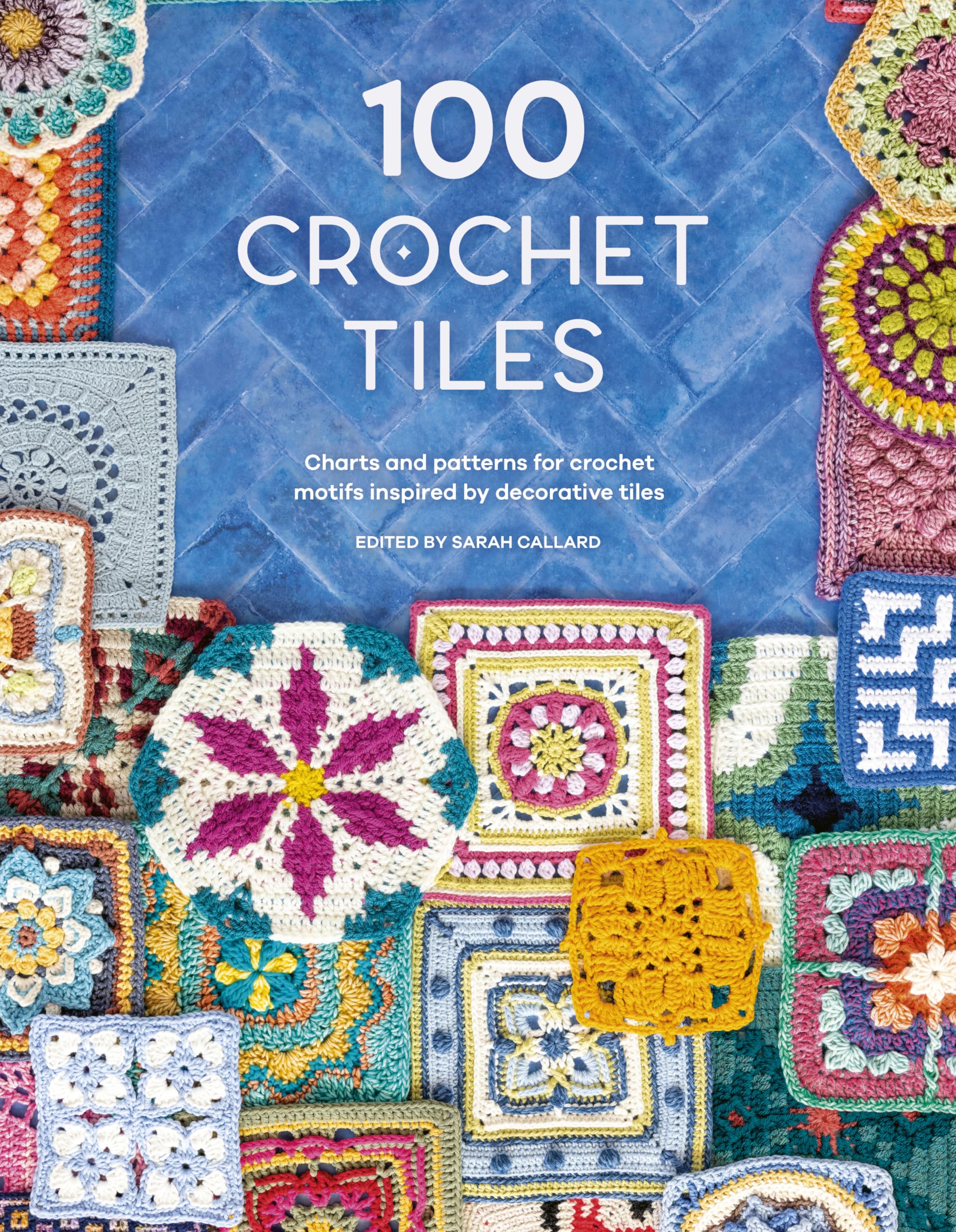 100 Crochet Tiles: Charts And Patterns For Crochet Motifs Inspired By Decorative Tiles,New