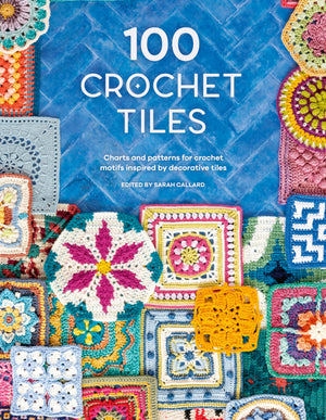 100 Crochet Tiles: Charts And Patterns For Crochet Motifs Inspired By Decorative Tiles,New
