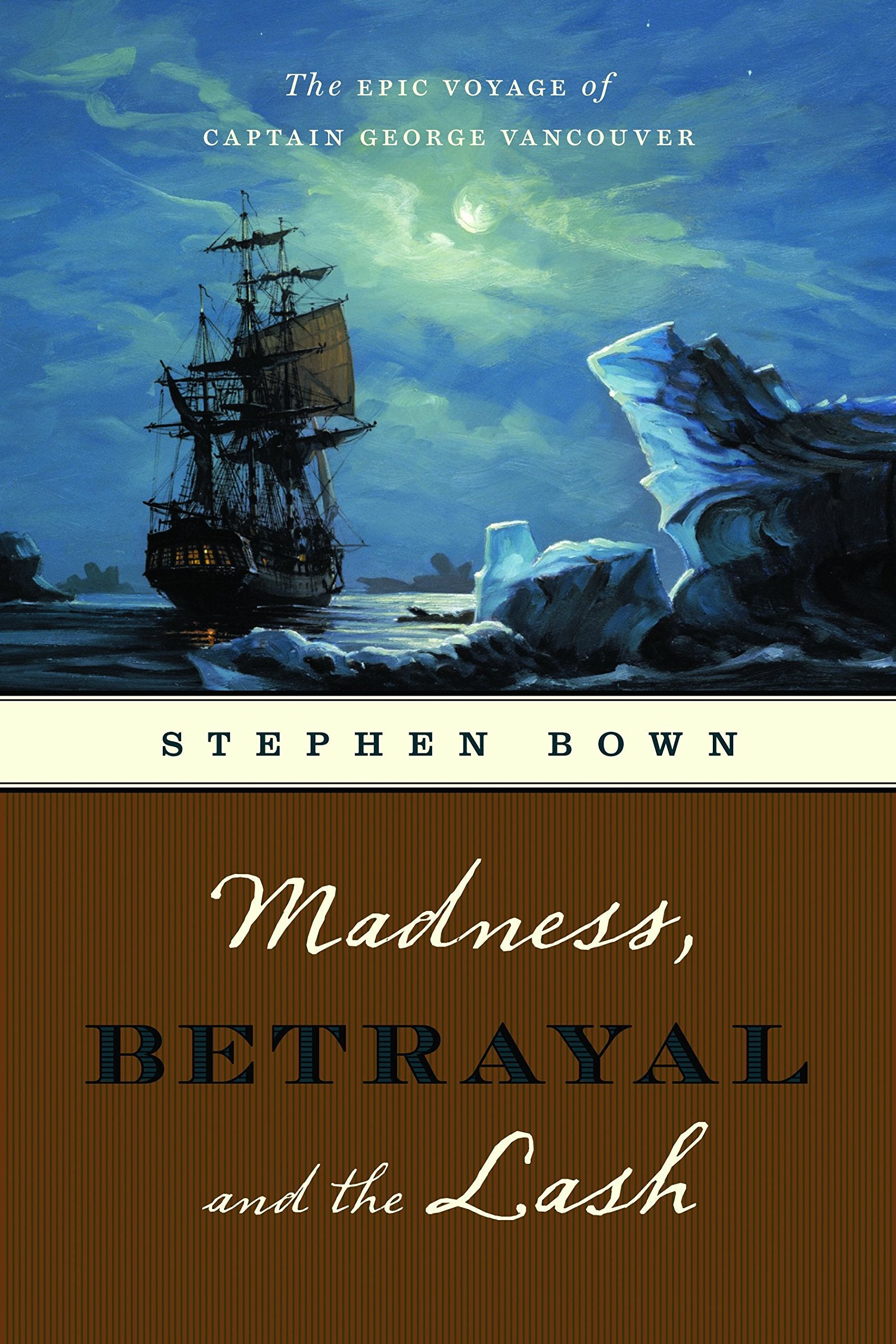 Madness, Betrayal and the Lash: The Epic Voyage of Captain George Vancouver,New