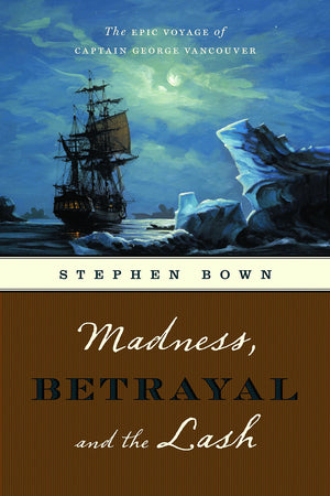 Madness, Betrayal and the Lash: The Epic Voyage of Captain George Vancouver,Used