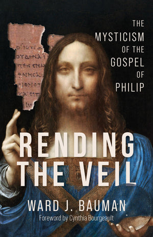 Rending The Veil: The Mysticism Of The Gospel Of Philip