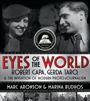 Eyes Of The World: Robert Capa, Gerda Taro, And The Invention Of Modern Photojournalism