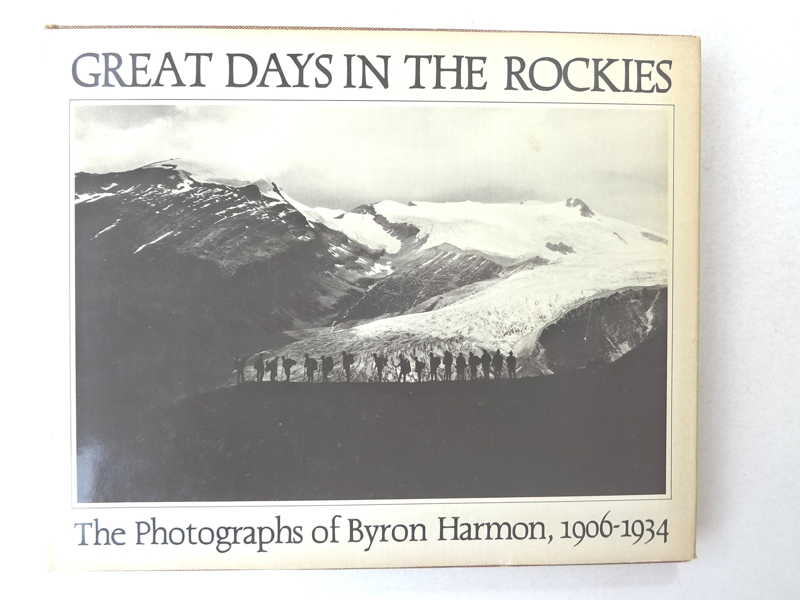 Great Days in the Rockies: The Photographs of Byron Harmon, 19061934. Ed by Carole Harmon. With a Biography by Bart Robinson an,Used