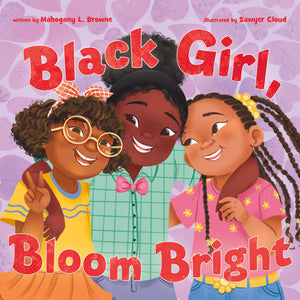 Black Girl, Bloom Bright (Black, Brown, And Beautiful)