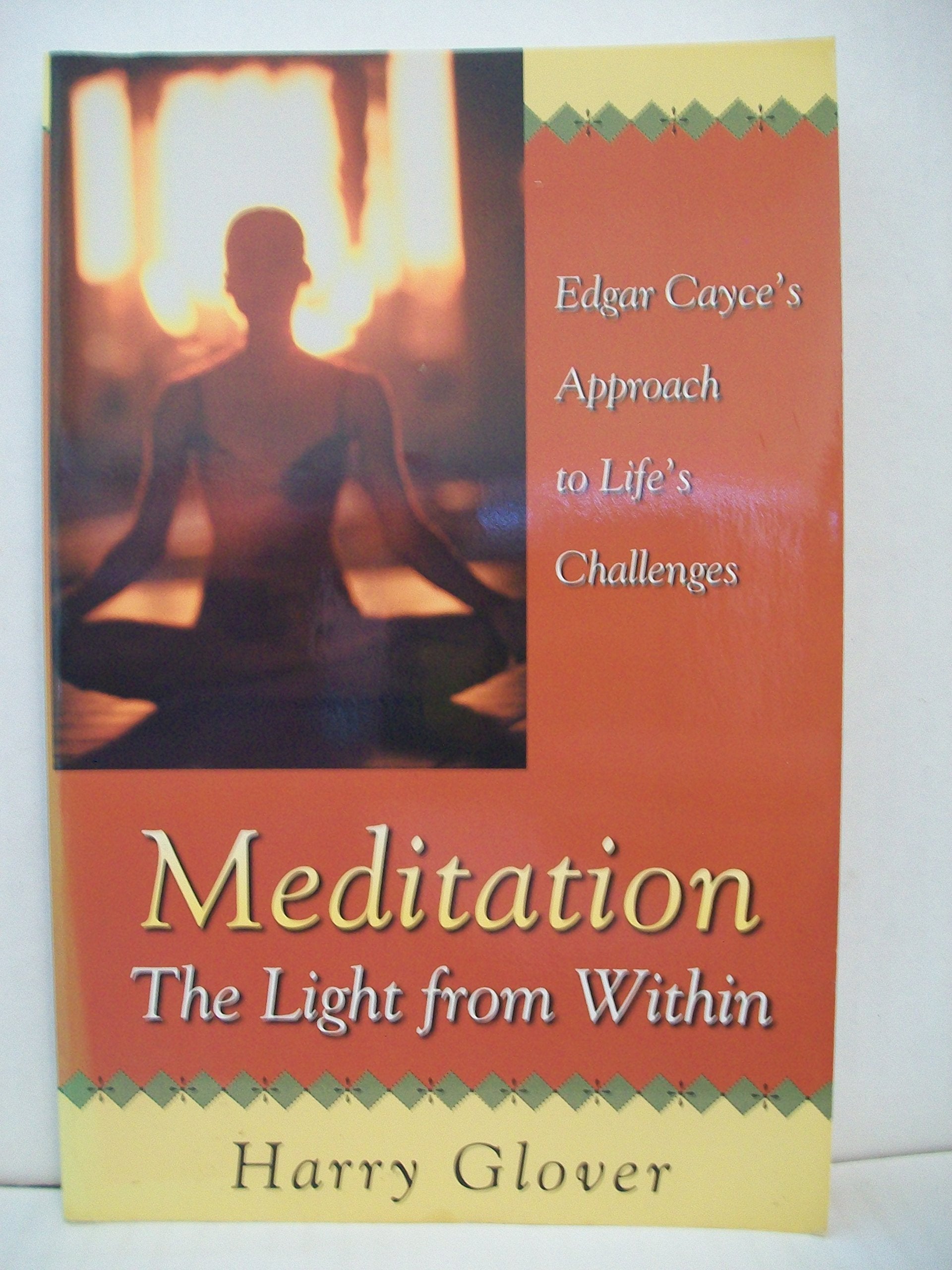Meditation: The Light From Within : Edgar Cayce'S Approach To Life'S Challenges