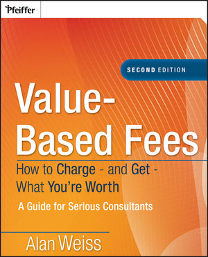 ValueBased Fees: How to Chargeand GetWhat You're Worth: A Guide for Consultants,Used