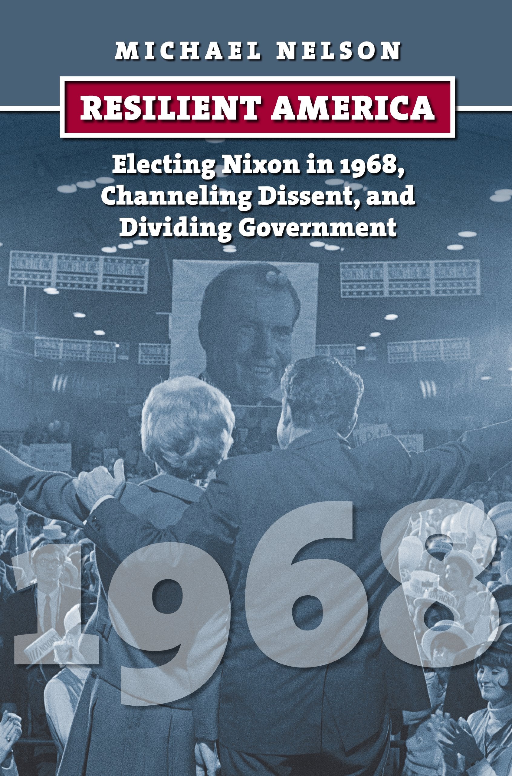 Resilient America: Electing Nixon In 1968, Channeling Dissent, And Dividing Government (American Presidential Elections),Used