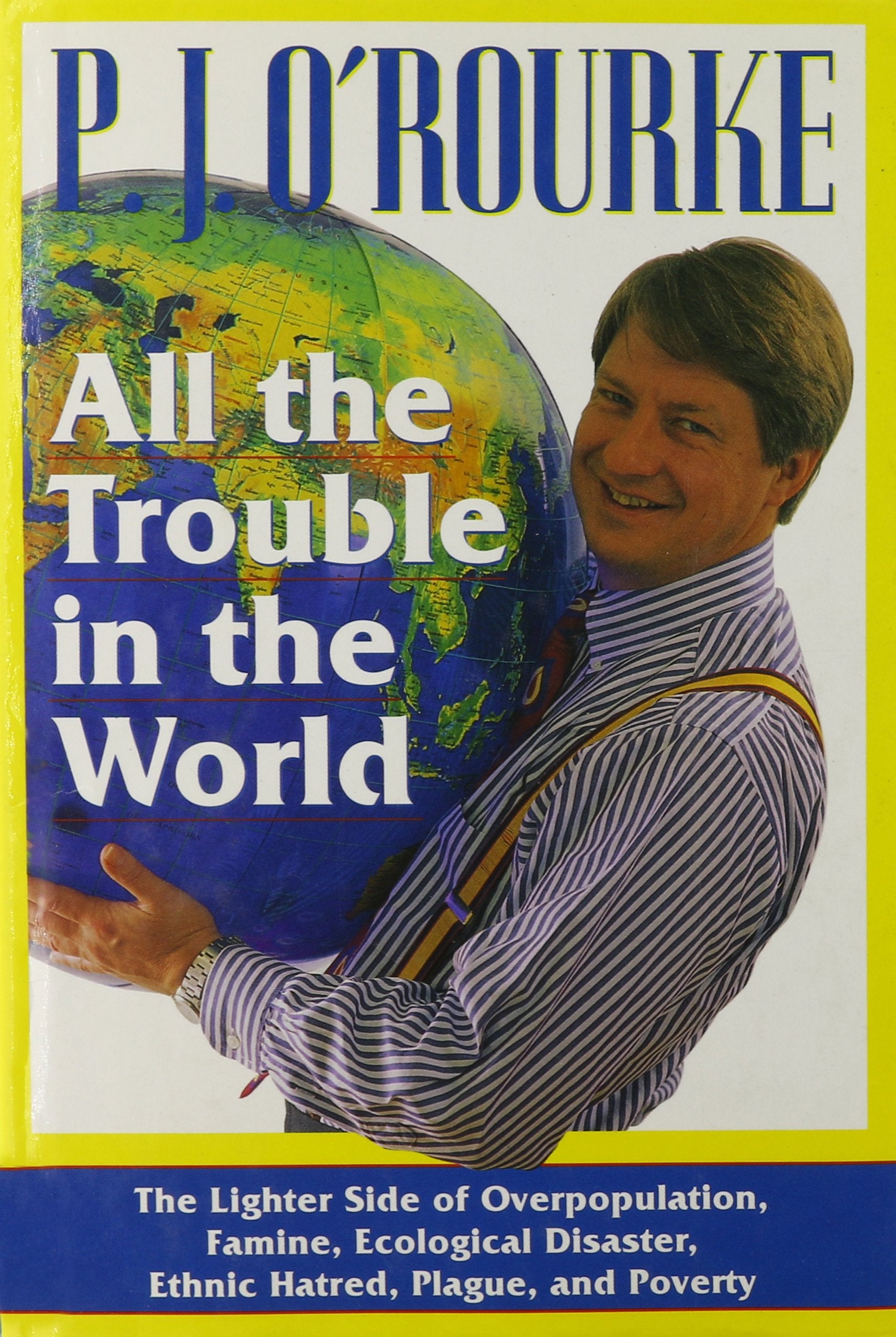All The Trouble In The World: The Lighter Side Of Overpopulation, Famine, Ecological Disaster, Ethnic Hatred, Plague, And Povert,New