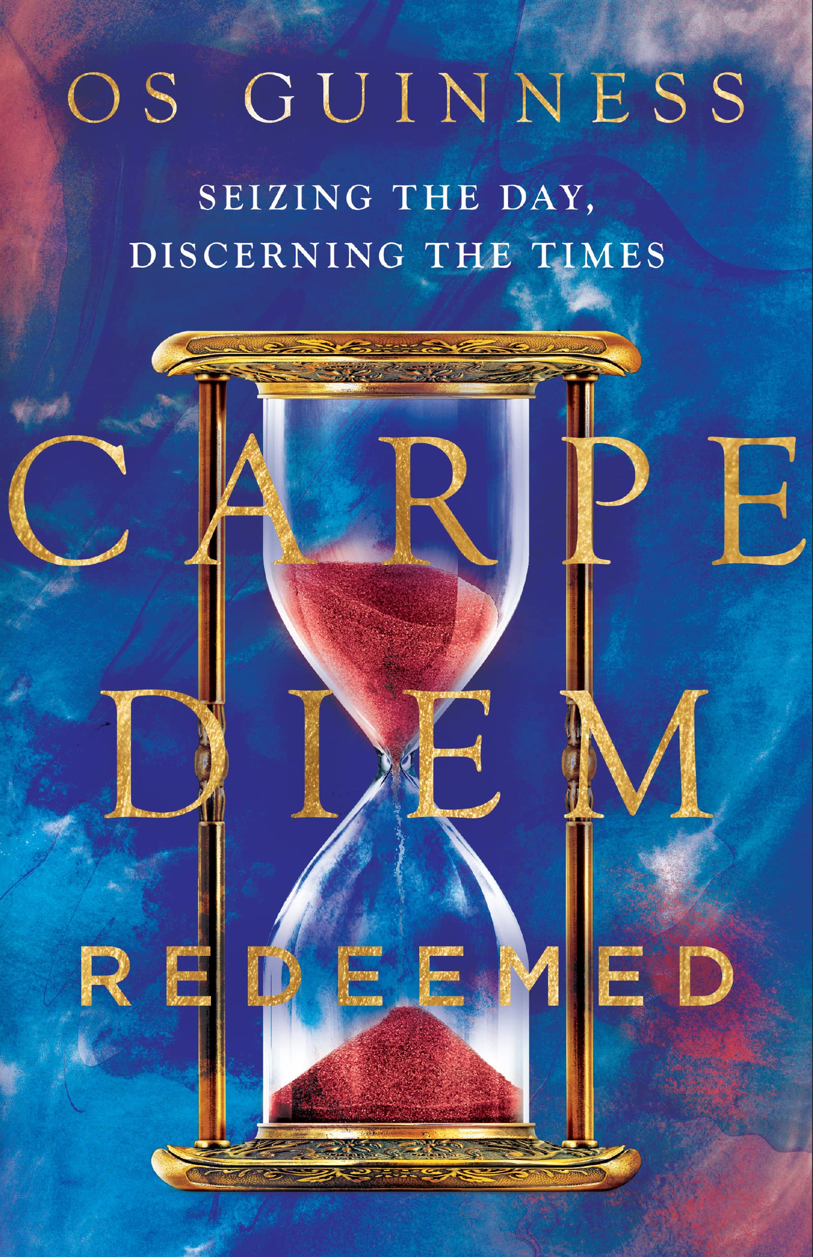 Carpe Diem Redeemed: Seizing The Day, Discerning The Times,New