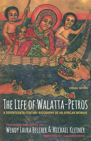 The Life Of Walattapetros: A Seventeenthcentury Biography Of An African Woman, Concise Edition,New