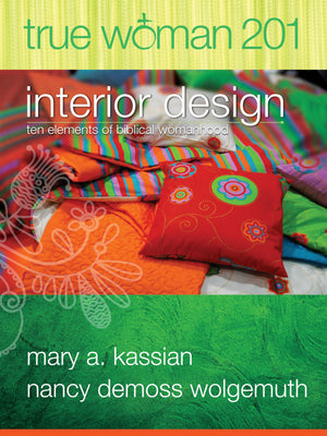 True Woman 201: Interior Design  Ten Elements Of Biblical Womanhood (True Woman),New