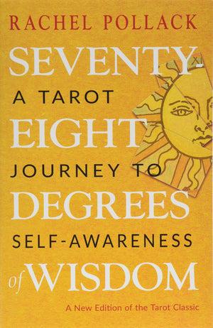SeventyEight Degrees of Wisdom: A Tarot Journey to SelfAwareness (A New Edition of the Tarot Classic),New