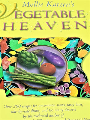 Mollie Katzen'S Vegetable Heaven: Over 200 Recipes For Uncommon Soups, Tasty Bites, Side Dishes, And Too Many Desserts