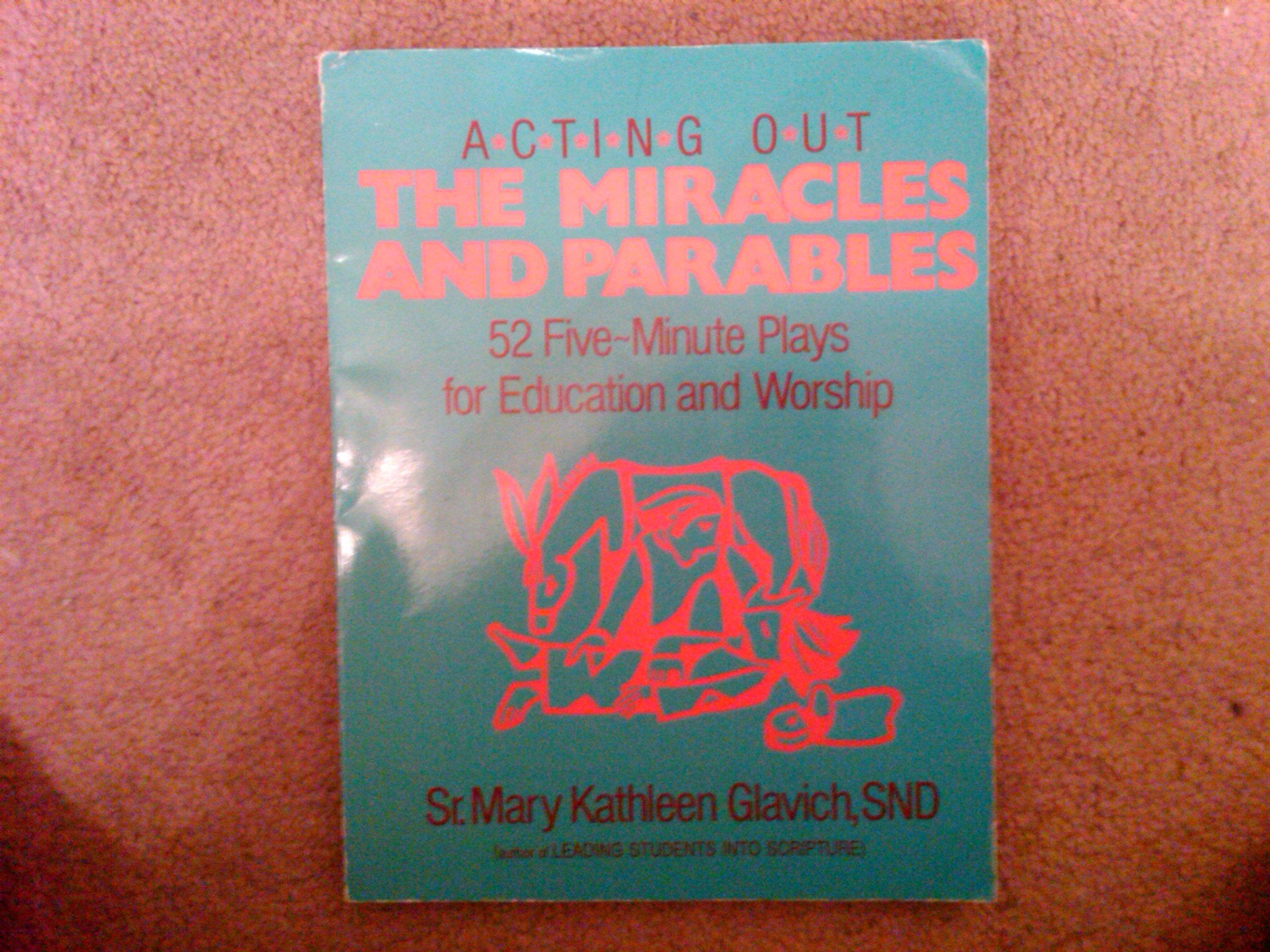 Acting Out the Miracles and Parables; 52 Five Minute Plays for Education and Worship,Used