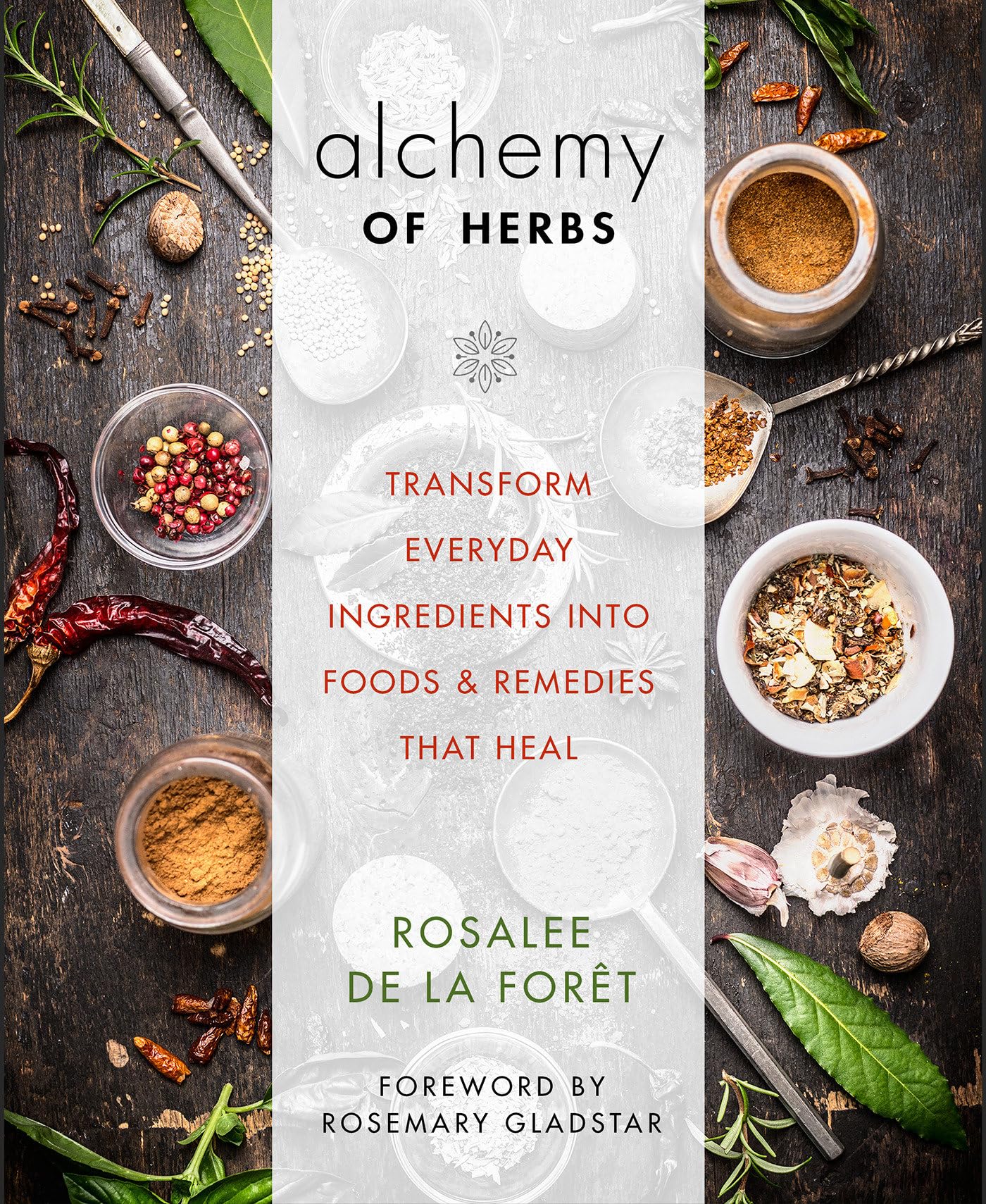 Alchemy Of Herbs: Transform Everyday Ingredients Into Foods And Remedies That Heal,New