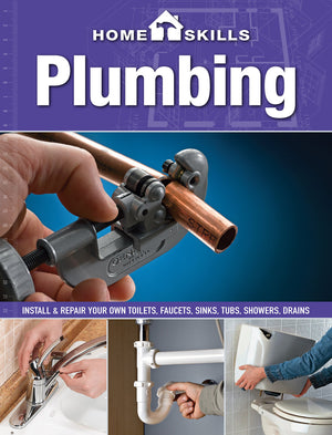 Homeskills: Plumbing: Install & Repair Your Own Toilets, Faucets, Sinks, Tubs, Showers, Drains