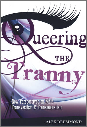 Queering The Tranny: New Perspectives On Male Transvestism And Transsexualism