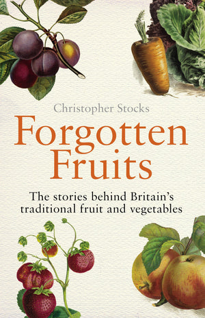 Forgotten Fruits: A guide to Britain's traditional fruit and vegetables from Orange Jelly turnips and Dan's Mistake gooseberries,Used