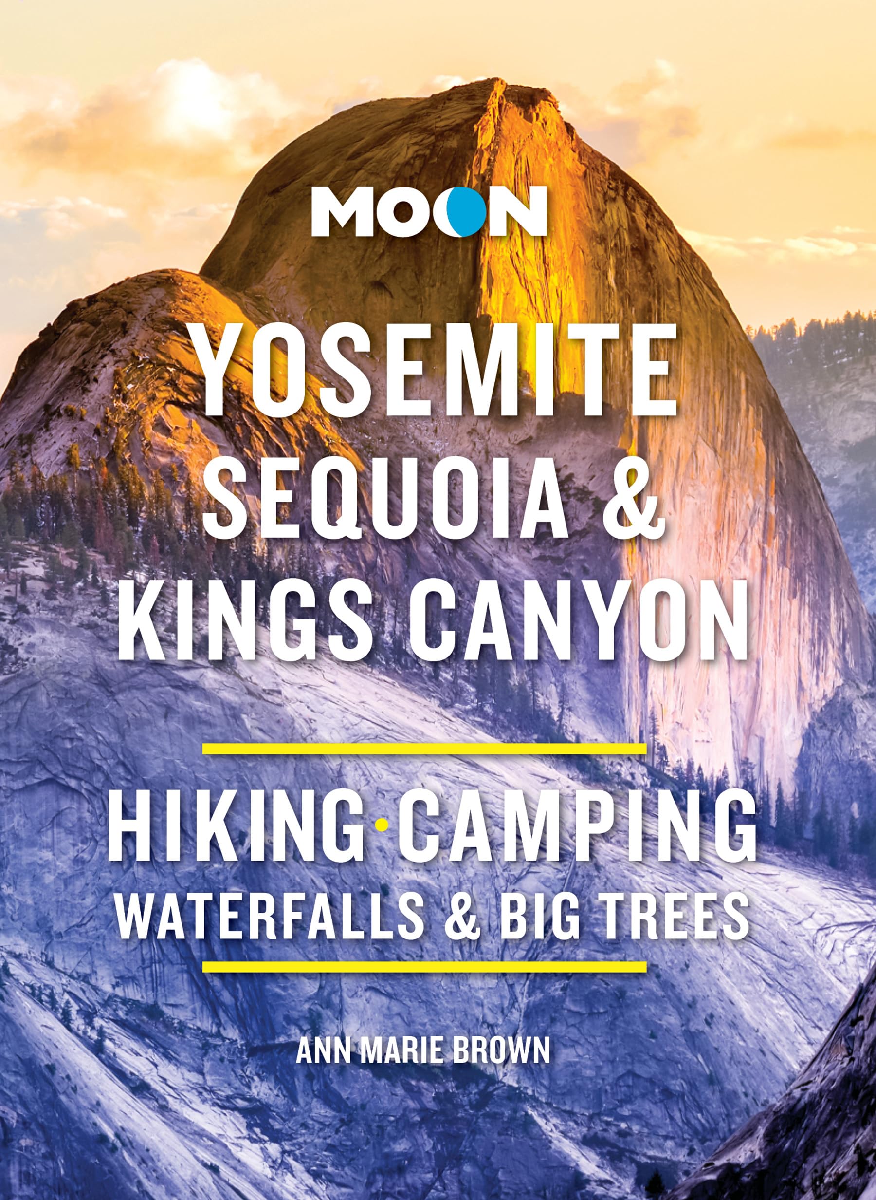 Moon Yosemite, Sequoia & Kings Canyon: Hiking, Camping, Waterfalls & Big Trees (Moon National Parks Travel Guide),New