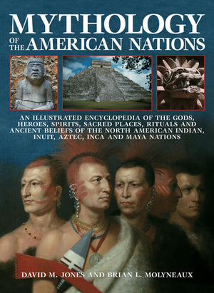 Mythology Of The American Nations: An Illustrated Encyclopedia Of The Gods, Heroes, Spirits, Sacred Places, Rituals And Ancient ,New
