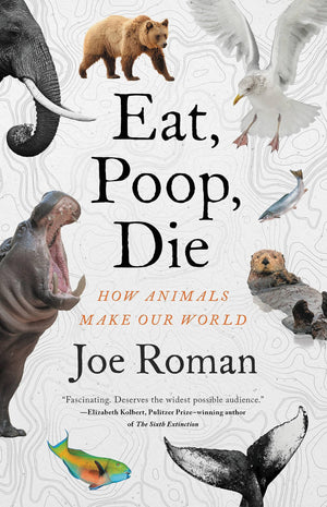 Eat, Poop, Die: How Animals Make Our World,Used