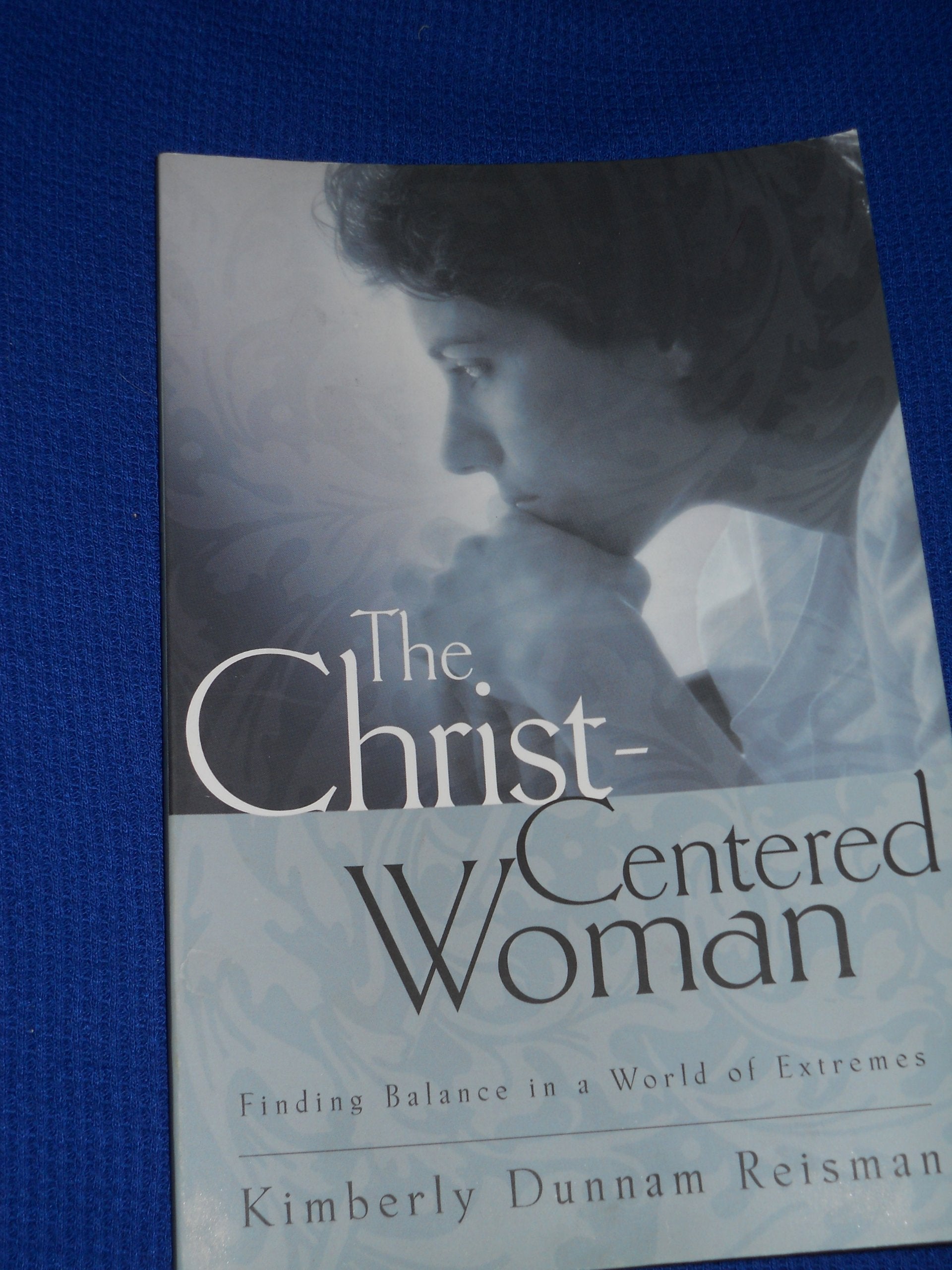 The ChristCentered Woman: Finding Balance in a World of Extremes,Used