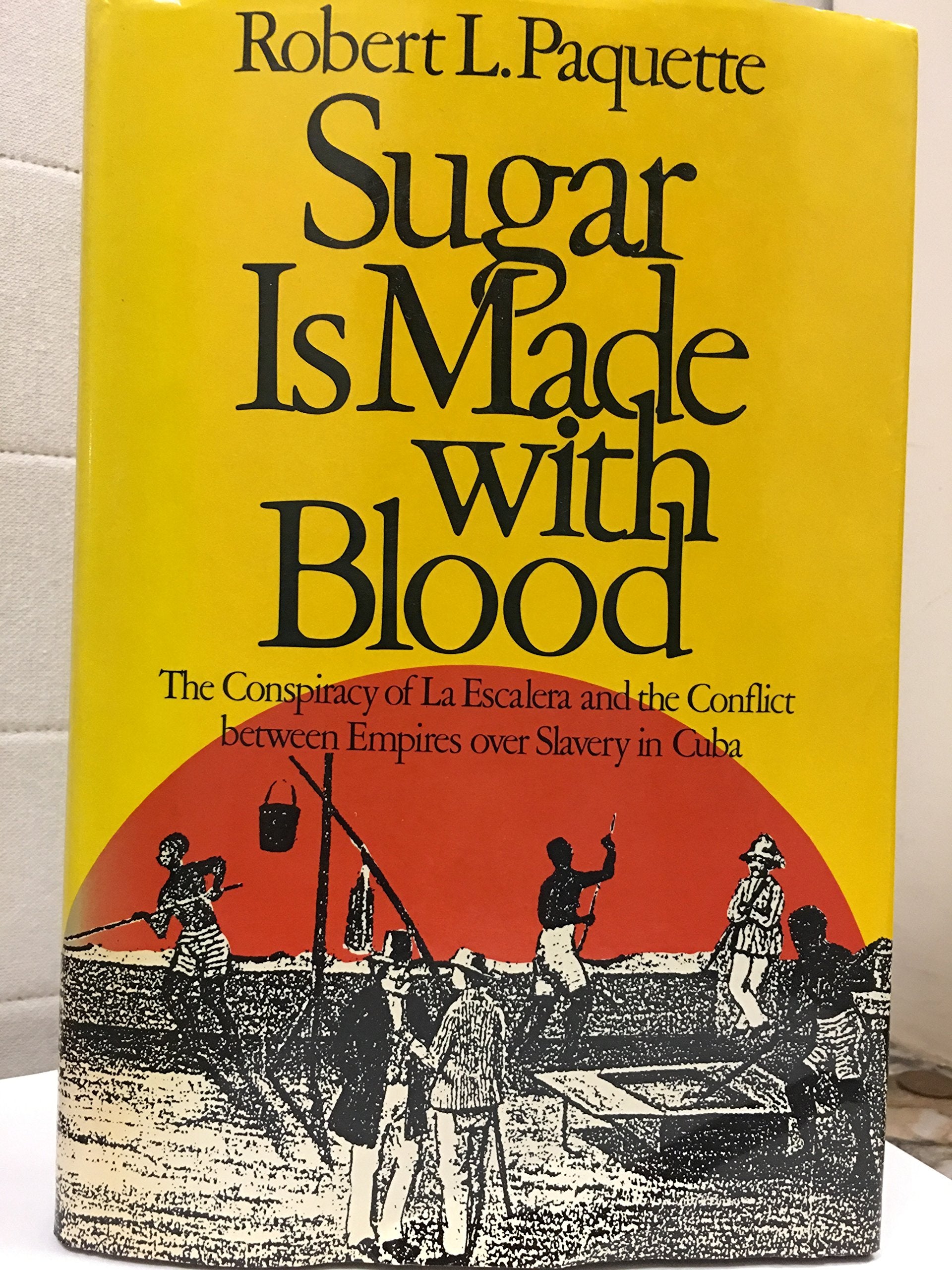 Sugar Is Made With Blood: The Conspiracy of LA Escalera and the Conflict Between Empires over Slavery in Cuba,Used