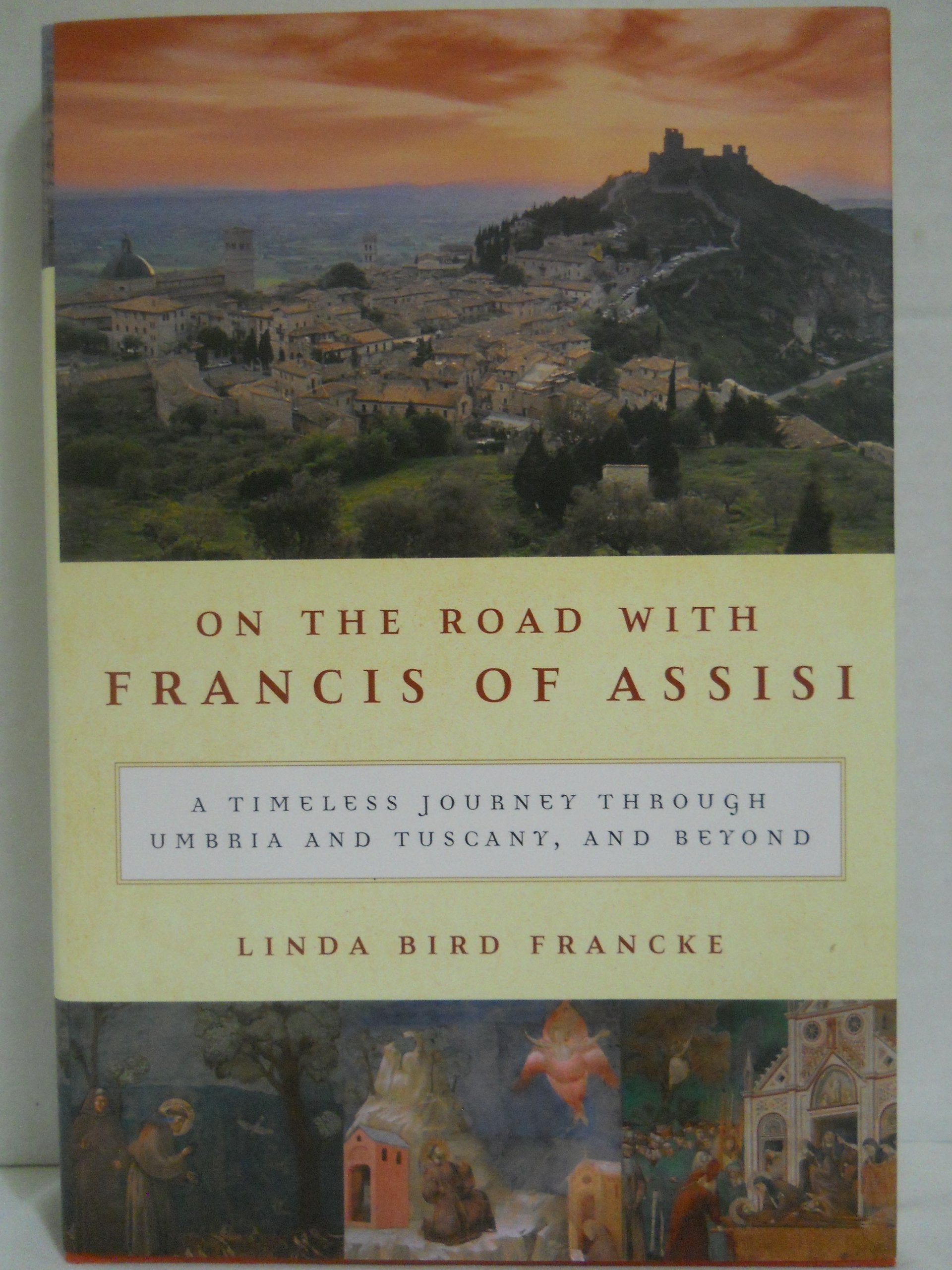 On The Road With Francis Of Assisi: A Timeless Journey Through Umbria And Tuscany, And Beyond