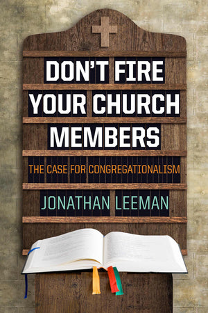 Don't Fire Your Church Members: The Case for Congregationalism,New